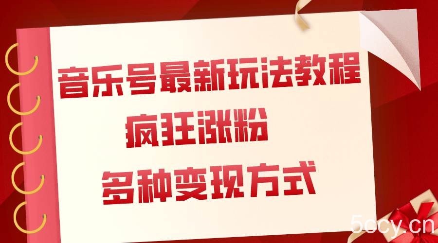 音乐号最新玩法教程，疯狂涨粉，多种拓展变现方式（附保姆级教程 素材）-我创创业-副业网-网络创业-资源分享-网课资源-学习教程-学知识-自媒体-抖音-视频号-小红书-网络项目,赚钱软件,副业,兼职,学生赚,挂机赚-我创创业-副业网-5ccy.cn