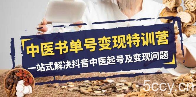 中医书单号变现特训营，一站式解决抖音中医起号及变现问题（14节课）-我创创业-副业网-网络创业-资源分享-网课资源-学习教程-学知识-自媒体-抖音-视频号-小红书-网络项目,赚钱软件,副业,兼职,学生赚,挂机赚-我创创业-副业网-5ccy.cn