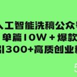 人工智能洗稿公众号单篇10W＋爆款，日引300 高质创业粉！-我创创业-副业网-网络创业-资源分享-网课资源-学习教程-学知识-自媒体-抖音-视频号-小红书-网络项目,赚钱软件,副业,兼职,学生赚,挂机赚-我创创业-副业网-5ccy.cn