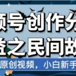(7905期)最新视频号分成计划之民间故事,AI生成原创视频,公域私域双重变现-我创创业-副业网-网络创业-资源分享-网课资源-学习教程-学知识-自媒体-抖音-视频号-小红书-网络项目,赚钱软件,副业,兼职,学生赚,挂机赚-我创创业-副业网-5ccy.cn