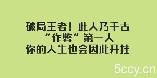 （7902期）某付费文章：破局王者！此人乃千古“作弊”第一人，你的人生也会因此开挂-我创创业-副业网-网络创业-资源分享-网课资源-学习教程-学知识-自媒体-抖音-视频号-小红书-网络项目,赚钱软件,副业,兼职,学生赚,挂机赚-我创创业-副业网-5ccy.cn