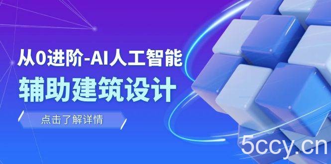（7889期）从0进阶：AI·人工智能·辅助建筑设计/室内/景观/规划（22节课）-我创创业-副业网-网络创业-资源分享-网课资源-学习教程-学知识-自媒体-抖音-视频号-小红书-网络项目,赚钱软件,副业,兼职,学生赚,挂机赚-我创创业-副业网-5ccy.cn