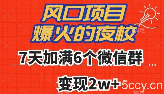 全网首发，爆火的夜校，7天加满6个微信群，变现2w 【揭秘】-我创创业-副业网-网络创业-资源分享-网课资源-学习教程-学知识-自媒体-抖音-视频号-小红书-网络项目,赚钱软件,副业,兼职,学生赚,挂机赚-我创创业-副业网-5ccy.cn