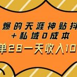（7869期）火爆的天涯神贴抖音 私域0成本一单28一天收入1000-我创创业-副业网-网络创业-资源分享-网课资源-学习教程-学知识-自媒体-抖音-视频号-小红书-网络项目,赚钱软件,副业,兼职,学生赚,挂机赚-我创创业-副业网-5ccy.cn