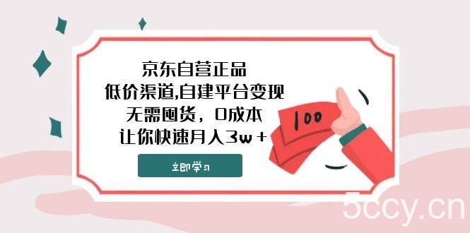 （7824期）京东自营正品,低价渠道,自建平台变现，无需囤货，0成本，让你快速月入3w＋-我创创业-副业网-网络创业-资源分享-网课资源-学习教程-学知识-自媒体-抖音-视频号-小红书-网络项目,赚钱软件,副业,兼职,学生赚,挂机赚-我创创业-副业网-5ccy.cn
