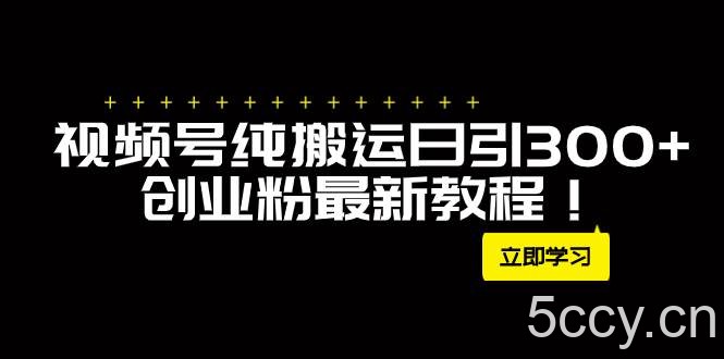 （7833期）外面卖2580视频号纯搬运日引300 创业粉最新教程！-我创创业-副业网-网络创业-资源分享-网课资源-学习教程-学知识-自媒体-抖音-视频号-小红书-网络项目,赚钱软件,副业,兼职,学生赚,挂机赚-我创创业-副业网-5ccy.cn