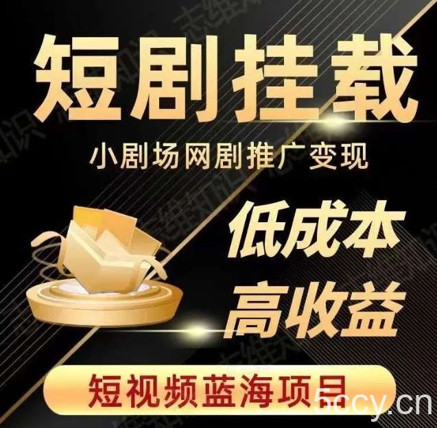 2023短视频蓝海项目，抖音快手短剧推广变现教程，低成本高收益-我创创业-副业网-网络创业-资源分享-网课资源-学习教程-学知识-自媒体-抖音-视频号-小红书-网络项目,赚钱软件,副业,兼职,学生赚,挂机赚-我创创业-副业网-5ccy.cn