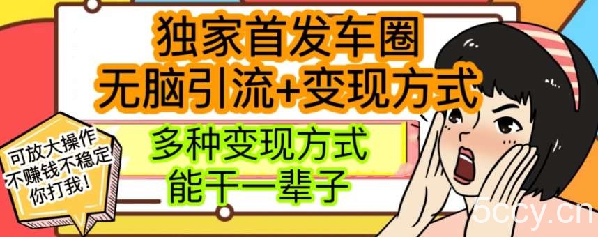 最新独家日入过千车圈暴力引流变现详解【揭秘】-我创创业-副业网-网络创业-资源分享-网课资源-学习教程-学知识-自媒体-抖音-视频号-小红书-网络项目,赚钱软件,副业,兼职,学生赚,挂机赚-我创创业-副业网-5ccy.cn