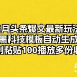 （10379期）5月头条爆文最新玩法，黑科技模板自动生成，复制粘贴100播放多份收益-我创创业-副业网-网络创业-资源分享-网课资源-学习教程-学知识-自媒体-抖音-视频号-小红书-网络项目,赚钱软件,副业,兼职,学生赚,挂机赚-我创创业-副业网-5ccy.cn
