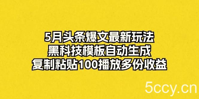 （10379期）5月头条爆文最新玩法，黑科技模板自动生成，复制粘贴100播放多份收益-我创创业-副业网-网络创业-资源分享-网课资源-学习教程-学知识-自媒体-抖音-视频号-小红书-网络项目,赚钱软件,副业,兼职,学生赚,挂机赚-我创创业-副业网-5ccy.cn
