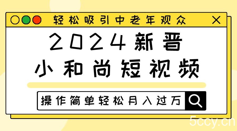 2024新晋小和尚短视频，轻松吸引中老年观众，操作简单轻松月入过万-我创创业-副业网-网络创业-资源分享-网课资源-学习教程-学知识-自媒体-抖音-视频号-小红书-网络项目,赚钱软件,副业,兼职,学生赚,挂机赚-我创创业-副业网-5ccy.cn