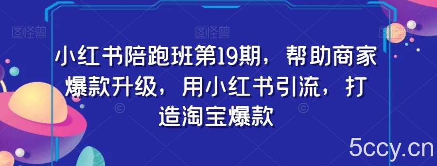小红书陪跑班第19期,帮助商家爆款升级,用小红书引流,打造淘宝爆款