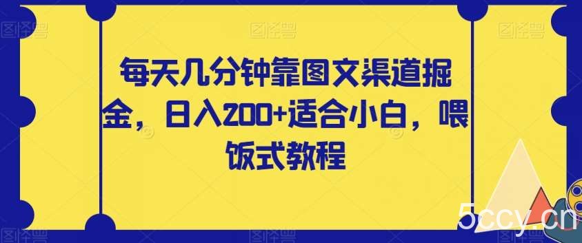 每天几分钟靠图文渠道掘金，日入200 适合小白，喂饭式教程【揭秘】-我创创业-副业网-网络创业-资源分享-网课资源-学习教程-学知识-自媒体-抖音-视频号-小红书-网络项目,赚钱软件,副业,兼职,学生赚,挂机赚-我创创业-副业网-5ccy.cn