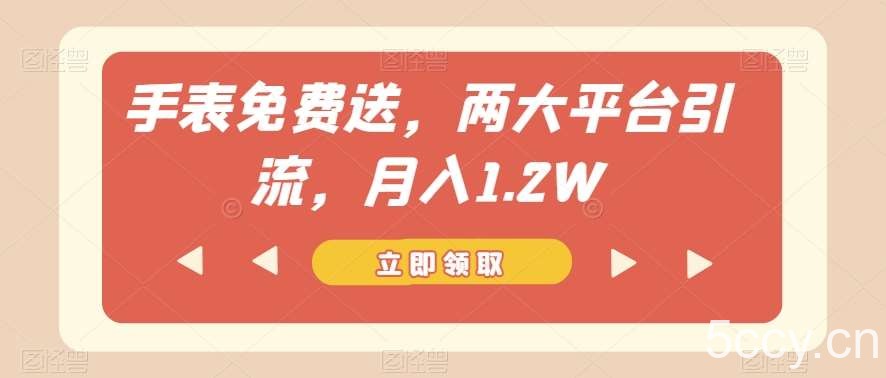 手表免费送，两大平台引流，月入1.2W【揭秘】-我创创业-副业网-网络创业-资源分享-网课资源-学习教程-学知识-自媒体-抖音-视频号-小红书-网络项目,赚钱软件,副业,兼职,学生赚,挂机赚-我创创业-副业网-5ccy.cn