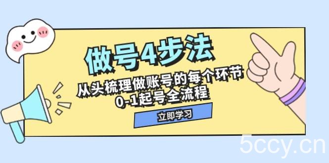 （7777期）做号4步法，从头梳理做账号的每个环节，0-1起号全流程（44节课）-我创创业-副业网-网络创业-资源分享-网课资源-学习教程-学知识-自媒体-抖音-视频号-小红书-网络项目,赚钱软件,副业,兼职,学生赚,挂机赚-我创创业-副业网-5ccy.cn
