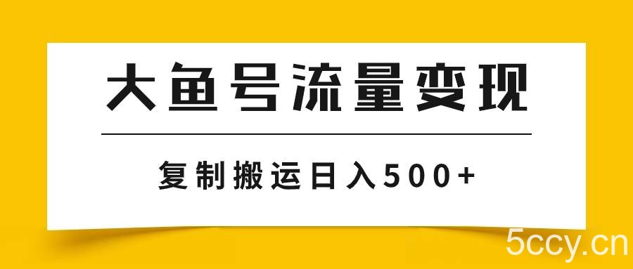 （7747期）大鱼号流量变现玩法，播放量越高收益越高，无脑搬运复制日入500-我创创业-副业网-网络创业-资源分享-网课资源-学习教程-学知识-自媒体-抖音-视频号-小红书-网络项目,赚钱软件,副业,兼职,学生赚,挂机赚-我创创业-副业网-5ccy.cn