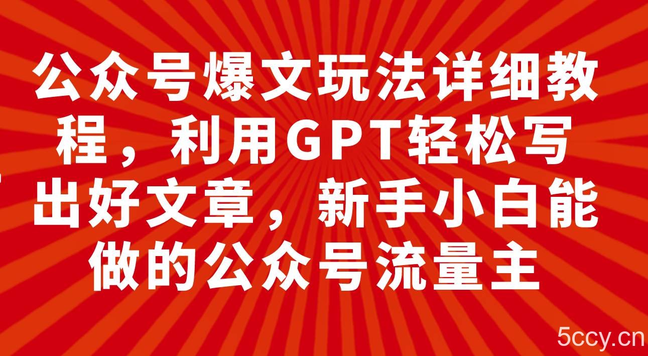 (7746期)公众号爆文玩法详细教程,利用GPT轻松写出好文章,新手小白能做的公众号…
