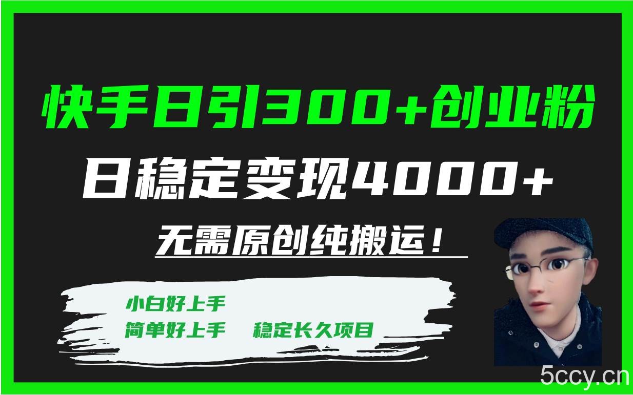 （7749期）快手日引300 创业粉日稳定变现4000 无需原创纯搬运！-我创创业-副业网-网络创业-资源分享-网课资源-学习教程-学知识-自媒体-抖音-视频号-小红书-网络项目,赚钱软件,副业,兼职,学生赚,挂机赚-我创创业-副业网-5ccy.cn