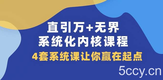 （7754期）直引 万 无界·系统化内核课程，4套系统课让你赢在起点（60节课）-我创创业-副业网-网络创业-资源分享-网课资源-学习教程-学知识-自媒体-抖音-视频号-小红书-网络项目,赚钱软件,副业,兼职,学生赚,挂机赚-我创创业-副业网-5ccy.cn