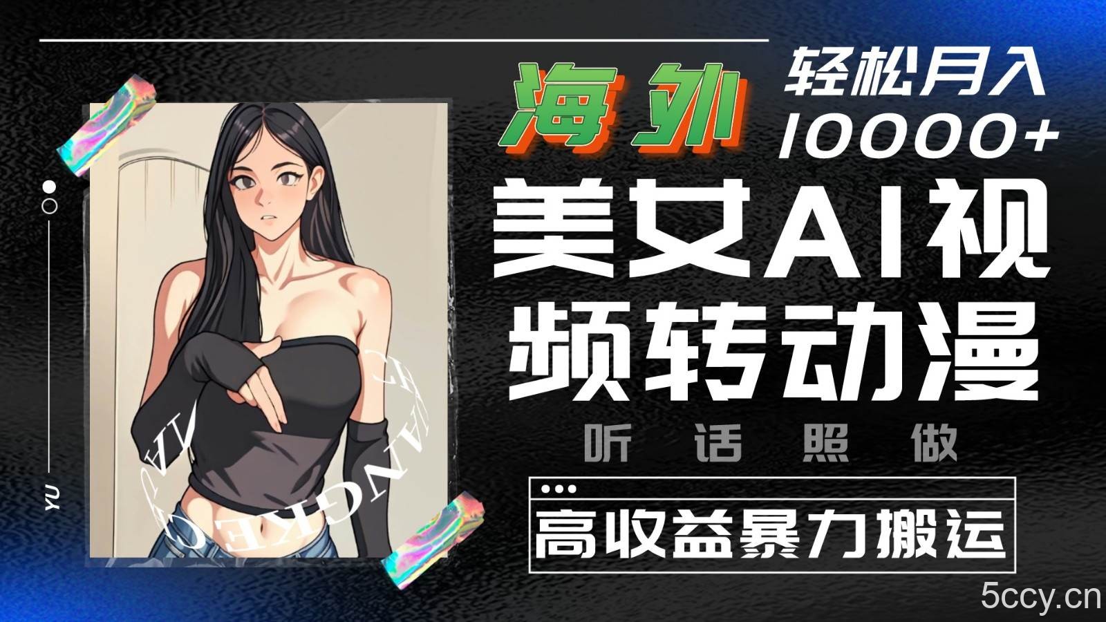 海外美女AI视频转动漫，高收益暴力搬运，听话照做，轻松月入10000+-我创创业-副业网-网络创业-资源分享-网课资源-学习教程-学知识-自媒体-抖音-视频号-小红书-网络项目,赚钱软件,副业,兼职,学生赚,挂机赚-我创创业-副业网-5ccy.cn