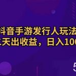 (10411期)抖音手游发行人玩法,第二天出收益,日入1000+-我创创业-副业网-网络创业-资源分享-网课资源-学习教程-学知识-自媒体-抖音-视频号-小红书-网络项目,赚钱软件,副业,兼职,学生赚,挂机赚-我创创业-副业网-5ccy.cn