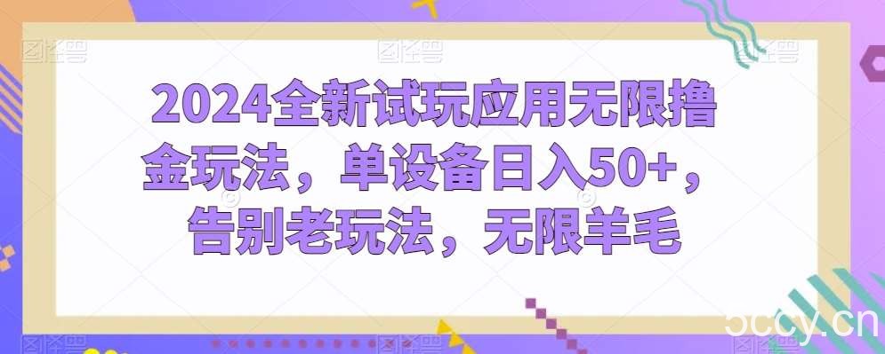 2024全新试玩应用无限撸金玩法，单设备日入50+，告别老玩法，无限羊毛【揭秘】-我创创业-副业网-网络创业-资源分享-网课资源-学习教程-学知识-自媒体-抖音-视频号-小红书-网络项目,赚钱软件,副业,兼职,学生赚,挂机赚-我创创业-副业网-5ccy.cn