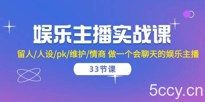 娱乐主播实战课 留人/人设/pk/维护/情商 做一个会聊天的娱乐主播（33节课）-我创创业-副业网-网络创业-资源分享-网课资源-学习教程-学知识-自媒体-抖音-视频号-小红书-网络项目,赚钱软件,副业,兼职,学生赚,挂机赚-我创创业-副业网-5ccy.cn