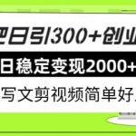 (7711期)贴吧日引300 创业粉日稳定2000 收益无需写文剪视频简单好上手!-我创创业-副业网-网络创业-资源分享-网课资源-学习教程-学知识-自媒体-抖音-视频号-小红书-网络项目,赚钱软件,副业,兼职,学生赚,挂机赚-我创创业-副业网-5ccy.cn
