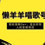 (7721期)懒羊羊唱歌号,轻松涨粉3w ,适合所有人的变现项目!-我创创业-副业网-网络创业-资源分享-网课资源-学习教程-学知识-自媒体-抖音-视频号-小红书-网络项目,赚钱软件,副业,兼职,学生赚,挂机赚-我创创业-副业网-5ccy.cn