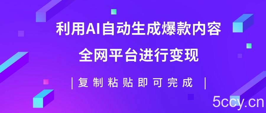 （7682期）利用AI批量生产出爆款内容，全平台进行变现，复制粘贴日入500-我创创业-副业网-网络创业-资源分享-网课资源-学习教程-学知识-自媒体-抖音-视频号-小红书-网络项目,赚钱软件,副业,兼职,学生赚,挂机赚-我创创业-副业网-5ccy.cn