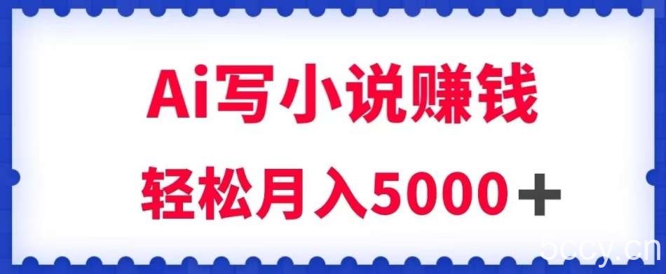 用Ai写原创小说赚钱，每天2-3小时，轻松月入5k＋【揭秘】-我创创业-副业网-网络创业-资源分享-网课资源-学习教程-学知识-自媒体-抖音-视频号-小红书-网络项目,赚钱软件,副业,兼职,学生赚,挂机赚-我创创业-副业网-5ccy.cn