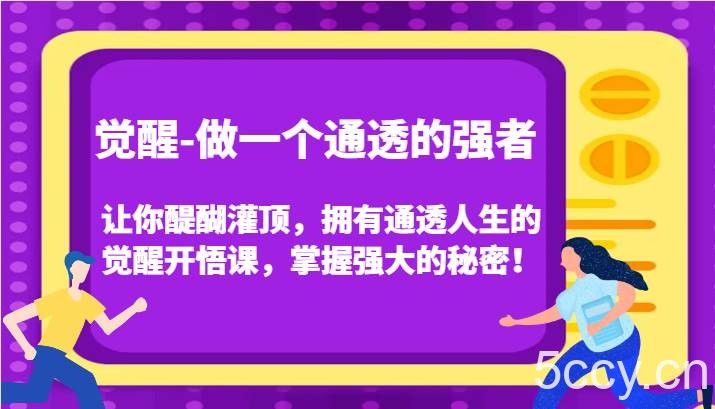 觉醒-做一个通透的强者，让你醍醐灌顶，拥有通透人生的觉醒开悟课，掌握强大的秘密！-我创创业-副业网-网络创业-资源分享-网课资源-学习教程-学知识-自媒体-抖音-视频号-小红书-网络项目,赚钱软件,副业,兼职,学生赚,挂机赚-我创创业-副业网-5ccy.cn