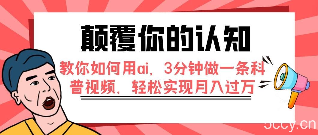 （7681期）颠覆你的认知，教你如何用ai，3分钟做一条科普视频，轻松实现月入过万-我创创业-副业网-网络创业-资源分享-网课资源-学习教程-学知识-自媒体-抖音-视频号-小红书-网络项目,赚钱软件,副业,兼职,学生赚,挂机赚-我创创业-副业网-5ccy.cn