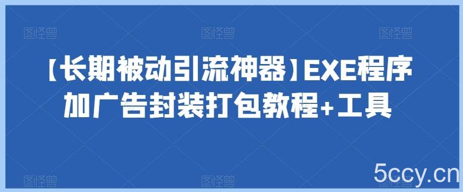 【长期被动引流神器】EXE程序加广告封装打包教程 工具-我创创业-副业网-网络创业-资源分享-网课资源-学习教程-学知识-自媒体-抖音-视频号-小红书-网络项目,赚钱软件,副业,兼职,学生赚,挂机赚-我创创业-副业网-5ccy.cn