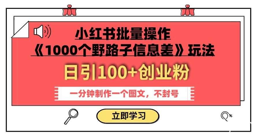 小红书批量操作《1000个野路子信息差》玩法，一分钟制作一个图文，不封号，日引100 创业粉-我创创业-副业网-网络创业-资源分享-网课资源-学习教程-学知识-自媒体-抖音-视频号-小红书-网络项目,赚钱软件,副业,兼职,学生赚,挂机赚-我创创业-副业网-5ccy.cn