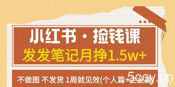 （7669期）小红书·捡钱课 发发笔记月挣1.5w 不做图 不发货 1周就见效(个人篇 企业篇)-我创创业-副业网-网络创业-资源分享-网课资源-学习教程-学知识-自媒体-抖音-视频号-小红书-网络项目,赚钱软件,副业,兼职,学生赚,挂机赚-我创创业-副业网-5ccy.cn