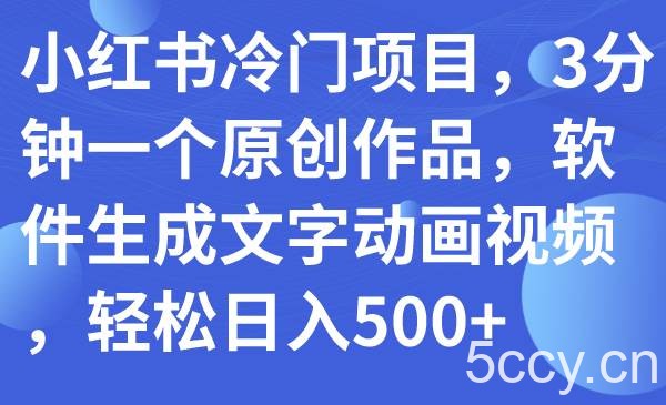（7668期）小红书冷门项目，3分钟一个原创作品，软件生成文字动画视频，轻松日入500-我创创业-副业网-网络创业-资源分享-网课资源-学习教程-学知识-自媒体-抖音-视频号-小红书-网络项目,赚钱软件,副业,兼职,学生赚,挂机赚-我创创业-副业网-5ccy.cn