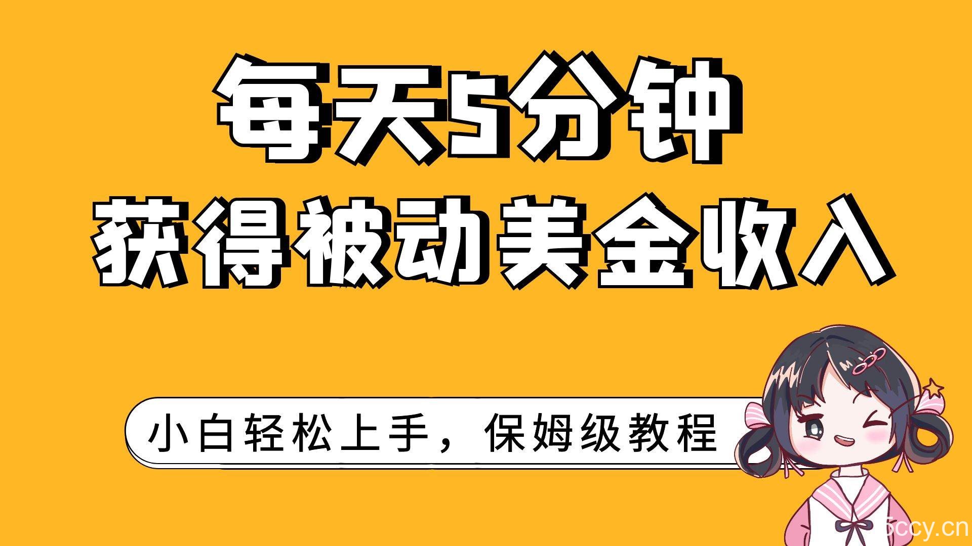 （7650期）每天5分钟，获得被动美金收入，小白轻松上手-我创创业-副业网-网络创业-资源分享-网课资源-学习教程-学知识-自媒体-抖音-视频号-小红书-网络项目,赚钱软件,副业,兼职,学生赚,挂机赚-我创创业-副业网-5ccy.cn