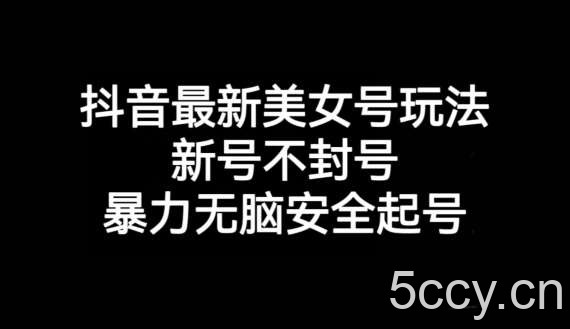 抖音最新美女号玩法，新号不封号，暴力无脑安全起号【揭秘】-我创创业-副业网-网络创业-资源分享-网课资源-学习教程-学知识-自媒体-抖音-视频号-小红书-网络项目,赚钱软件,副业,兼职,学生赚,挂机赚-我创创业-副业网-5ccy.cn