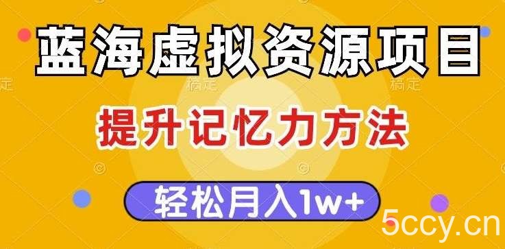 蓝海虚拟资源项目，提升记忆力方法，多种变现方式，轻松月入1w 【揭秘】-我创创业-副业网-网络创业-资源分享-网课资源-学习教程-学知识-自媒体-抖音-视频号-小红书-网络项目,赚钱软件,副业,兼职,学生赚,挂机赚-我创创业-副业网-5ccy.cn