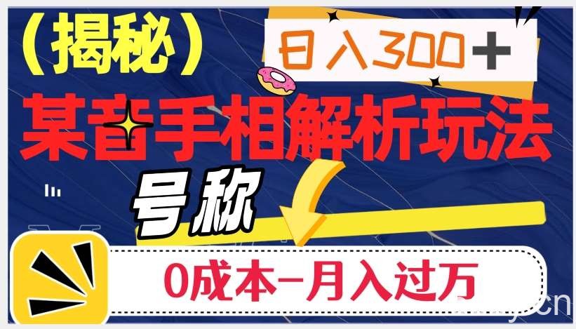 日入300 的，抖音手相解析玩法，号称0成本月入过万（揭秘）-我创创业-副业网-网络创业-资源分享-网课资源-学习教程-学知识-自媒体-抖音-视频号-小红书-网络项目,赚钱软件,副业,兼职,学生赚,挂机赚-我创创业-副业网-5ccy.cn