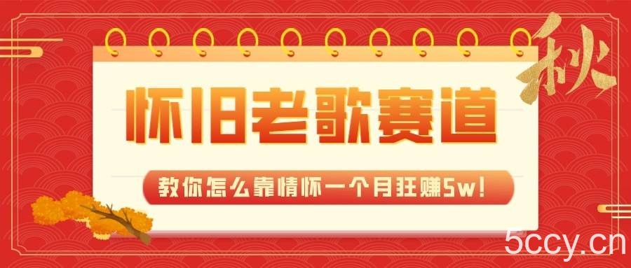全新蓝海，怀旧老歌赛道，教你怎么靠情怀一个月狂赚5w（教程 700G素材）-我创创业-副业网-网络创业-资源分享-网课资源-学习教程-学知识-自媒体-抖音-视频号-小红书-网络项目,赚钱软件,副业,兼职,学生赚,挂机赚-我创创业-副业网-5ccy.cn
