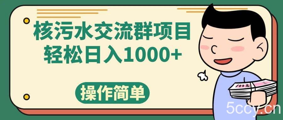 （7644期）核污水交流群项目，日入1000-我创创业-副业网-网络创业-资源分享-网课资源-学习教程-学知识-自媒体-抖音-视频号-小红书-网络项目,赚钱软件,副业,兼职,学生赚,挂机赚-我创创业-副业网-5ccy.cn
