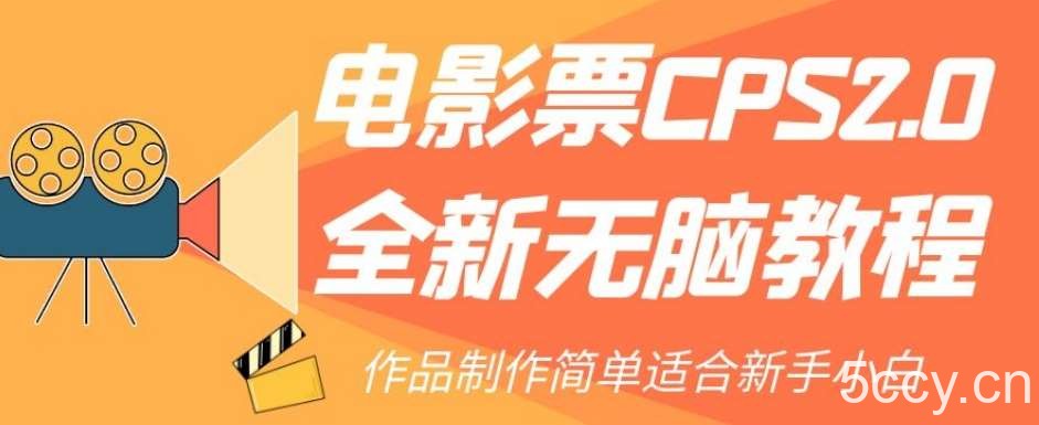 电影票CPS2.0全新无脑教程，作品制作简单适合新手小白-我创创业-副业网-网络创业-资源分享-网课资源-学习教程-学知识-自媒体-抖音-视频号-小红书-网络项目,赚钱软件,副业,兼职,学生赚,挂机赚-我创创业-副业网-5ccy.cn