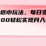 (7633期)最新撸纸巾玩法,每日变现 200-300轻松实现月入过方-我创创业-副业网-网络创业-资源分享-网课资源-学习教程-学知识-自媒体-抖音-视频号-小红书-网络项目,赚钱软件,副业,兼职,学生赚,挂机赚-我创创业-副业网-5ccy.cn