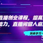 (7616期)普通人直播创业课程,提高直播沟通逻辑能力,直播间留人底层逻辑(10节)-我创创业-副业网-网络创业-资源分享-网课资源-学习教程-学知识-自媒体-抖音-视频号-小红书-网络项目,赚钱软件,副业,兼职,学生赚,挂机赚-我创创业-副业网-5ccy.cn
