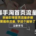 (7620期)引爆-手淘首页流量课:拆解引爆首页流量步骤,要推荐流量,学这个就够了-我创创业-副业网-网络创业-资源分享-网课资源-学习教程-学知识-自媒体-抖音-视频号-小红书-网络项目,赚钱软件,副业,兼职,学生赚,挂机赚-我创创业-副业网-5ccy.cn
