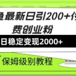 (7609期)闲鱼最新日引200 付费创业粉日稳2000 收益,保姆级教程!-我创创业-副业网-网络创业-资源分享-网课资源-学习教程-学知识-自媒体-抖音-视频号-小红书-网络项目,赚钱软件,副业,兼职,学生赚,挂机赚-我创创业-副业网-5ccy.cn