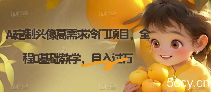 Ai定制头像高需求冷门项目，全程0基础教学，月入过万【揭秘】-我创创业-副业网-网络创业-资源分享-网课资源-学习教程-学知识-自媒体-抖音-视频号-小红书-网络项目,赚钱软件,副业,兼职,学生赚,挂机赚-我创创业-副业网-5ccy.cn