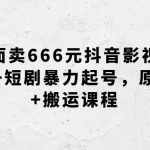 外面卖666元抖音影视解说 短剧暴力起号,原创 搬运课程-我创创业-副业网-网络创业-资源分享-网课资源-学习教程-学知识-自媒体-抖音-视频号-小红书-网络项目,赚钱软件,副业,兼职,学生赚,挂机赚-我创创业-副业网-5ccy.cn